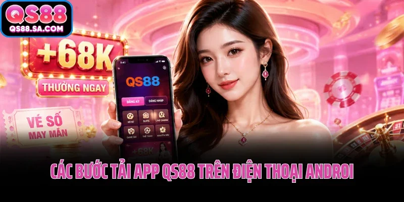Các bước tải app QS88 và cài đặt trên điện thoại Android