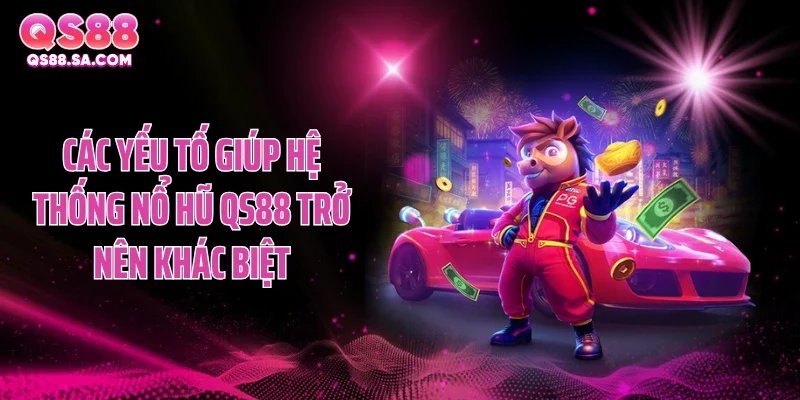 Các yếu tố giúp hệ thống nổ hũ QS88 trở nên khác biệt Các yếu tố giúp hệ thống nổ hũ QS88 trở nên khác biệt