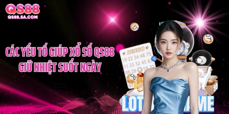 Các yếu tố giúp xổ số QS88 giữ nhiệt suốt ngày
