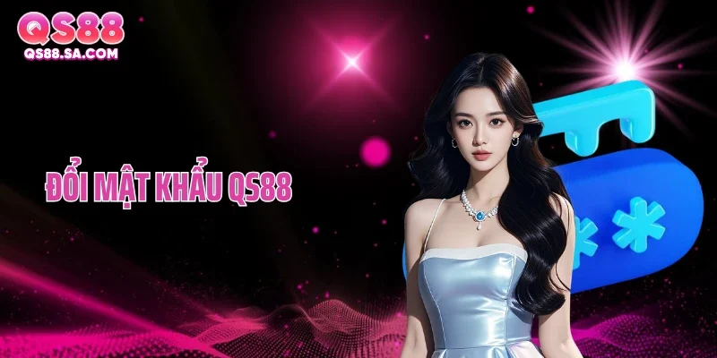Đổi Mật Khẩu QS88 Đúng Thời Điểm Tránh Hàng Loạt Rủi Ro