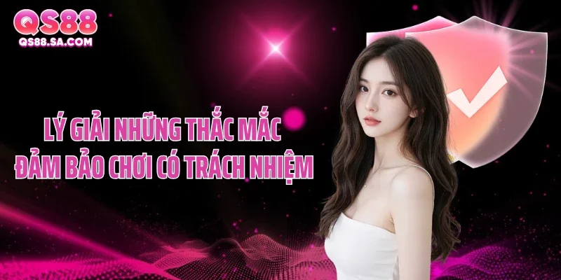 Chơi Có Trách Nhiệm QS88 Và Các Quy Tắc Dành Cho Hội Viên 2 Lý giải những thắc mắc đảm bảo chơi có trách nhiệm QS88