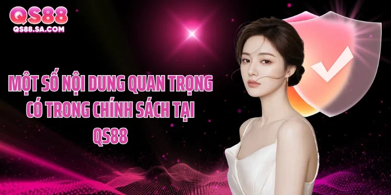 Một số nội dung quan trọng có trong chính sách tại QS88 Một số nội dung quan trọng có trong chính sách tại QS88
