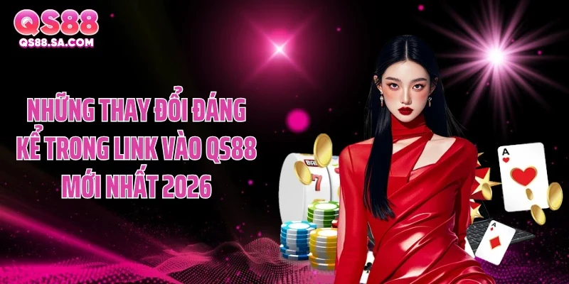 Những thay đổi đáng kể trong link vào QS88 mới nhất 2026