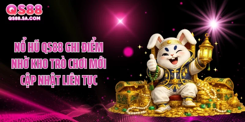 Nổ hũ QS88 ghi điểm nhờ kho trò chơi mới cập nhật liên tục Nổ hũ QS88 ghi điểm nhờ kho trò chơi mới cập nhật liên tục