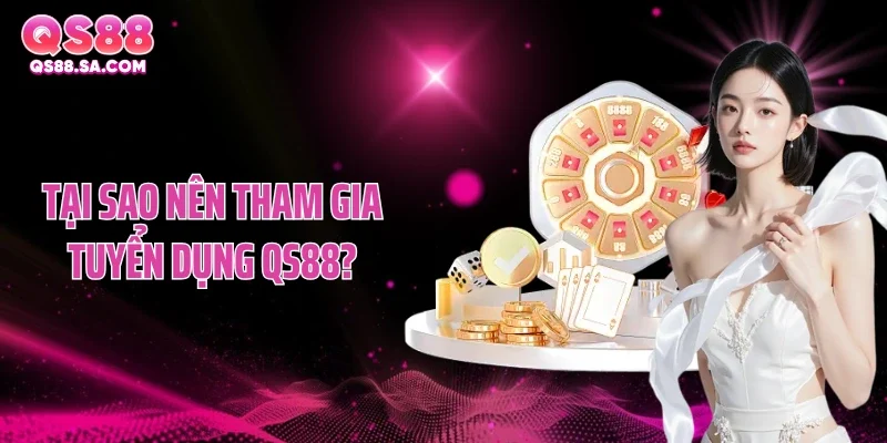 Tại sao nên tham gia tuyển dụng QS88?