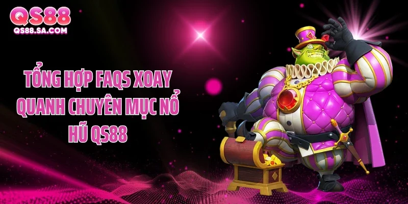 Tổng hợp FAQs xoay quanh chuyên mục nổ hũ QS88 Tổng hợp FAQs xoay quanh chuyên mục nổ hũ QS88