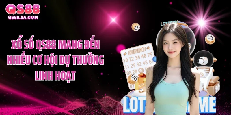 Xổ số QS88 mang đến nhiều cơ hội dự thưởng linh hoạt